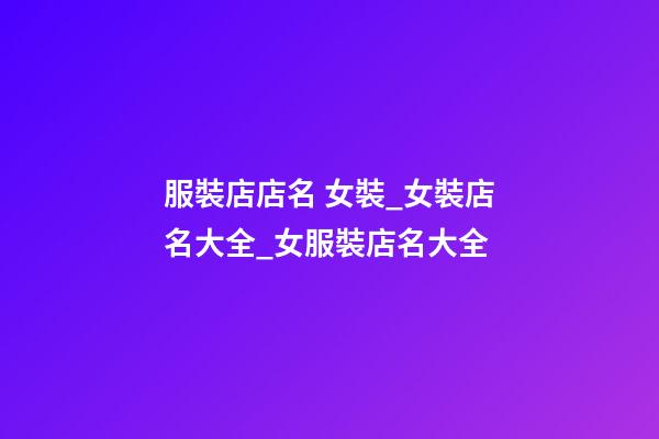 服裝店店名 女裝_女裝店名大全_女服裝店名大全